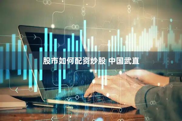 股市如何配资炒股 中国武直